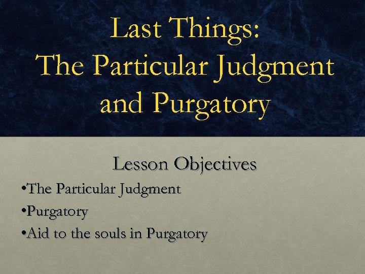 Last Things: The Particular Judgment and Purgatory Lesson Objectives • The Particular Judgment •