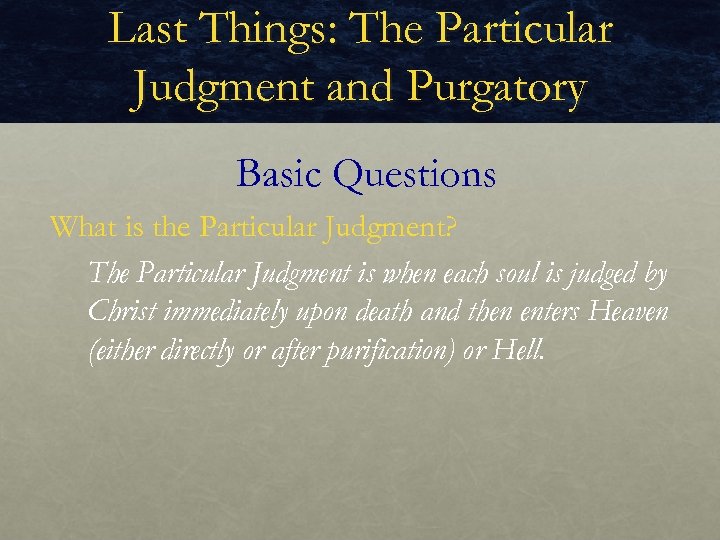 Last Things: The Particular Judgment and Purgatory Basic Questions What is the Particular Judgment?