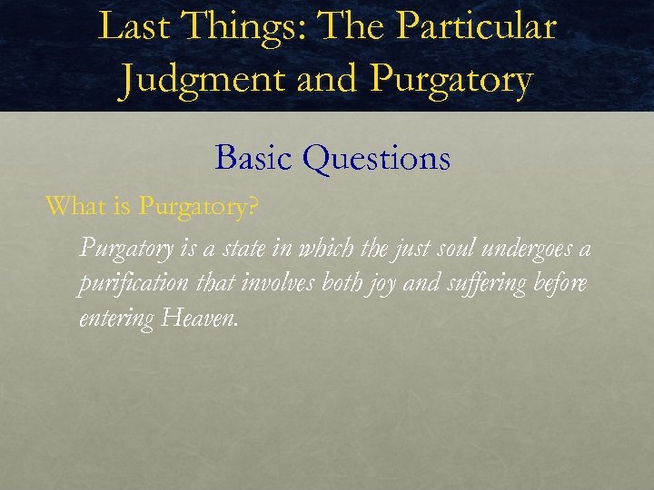 Last Things: The Particular Judgment and Purgatory Basic Questions What is Purgatory? Purgatory is