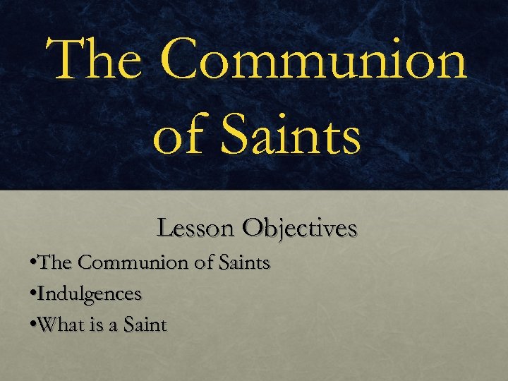 The Communion of Saints Lesson Objectives • The Communion of Saints • Indulgences •