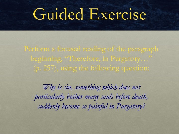 Guided Exercise Perform a focused reading of the paragraph beginning, “Therefore, in Purgatory…” (p.
