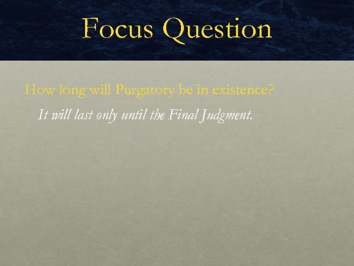 Focus Question How long will Purgatory be in existence? It will last only until