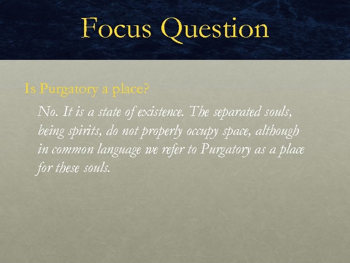 Focus Question Is Purgatory a place? No. It is a state of existence. The