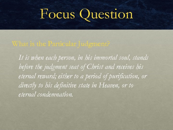 Focus Question What is the Particular Judgment? It is when each person, in his