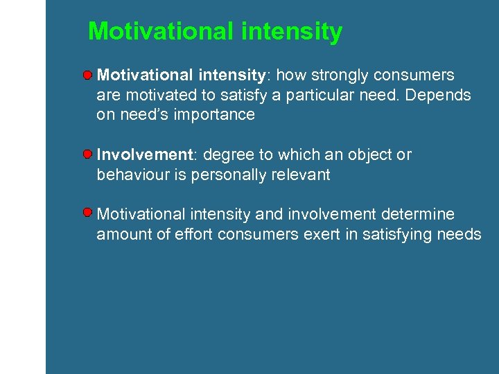 Motivational intensity: how strongly consumers are motivated to satisfy a particular need. Depends on