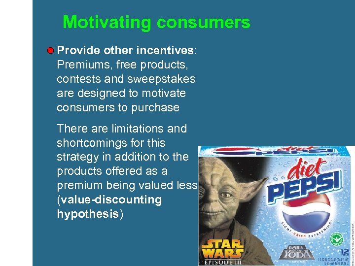 Motivating consumers Provide other incentives: Premiums, free products, contests and sweepstakes are designed to