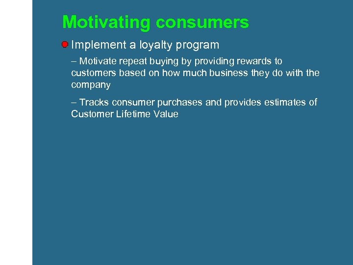 Motivating consumers Implement a loyalty program – Motivate repeat buying by providing rewards to