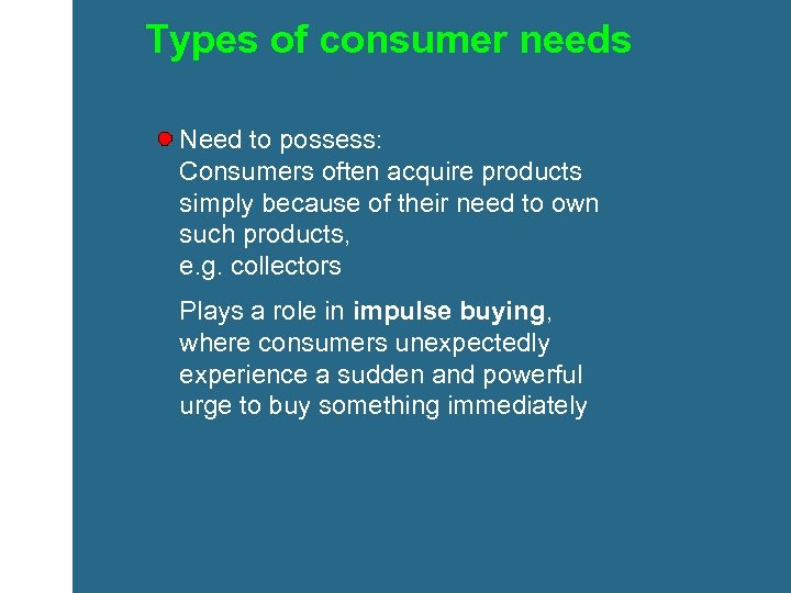 Types of consumer needs Need to possess: Consumers often acquire products simply because of