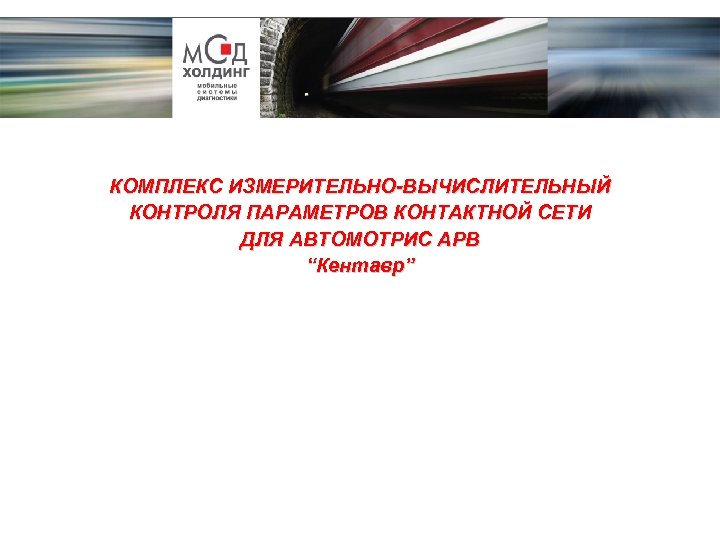 КОМПЛЕКС ИЗМЕРИТЕЛЬНО-ВЫЧИСЛИТЕЛЬНЫЙ КОНТРОЛЯ ПАРАМЕТРОВ КОНТАКТНОЙ СЕТИ ДЛЯ АВТОМОТРИС АРВ “Кентавр” 