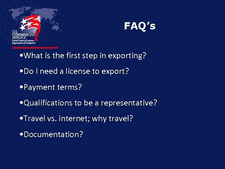 FAQ’s • What is the first step in exporting? • Do I need a