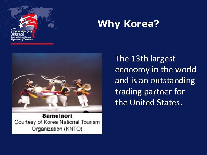 Why Korea? The 13 th largest economy in the world and is an outstanding
