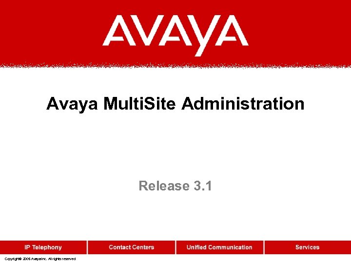 Avaya Multi. Site Administration Release 3. 1 Copyright© 2005 Avaya Inc. All rights reserved