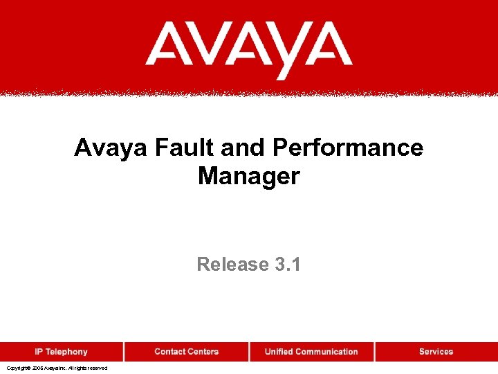 Avaya Fault and Performance Manager Release 3. 1 Copyright© 2005 Avaya Inc. All rights