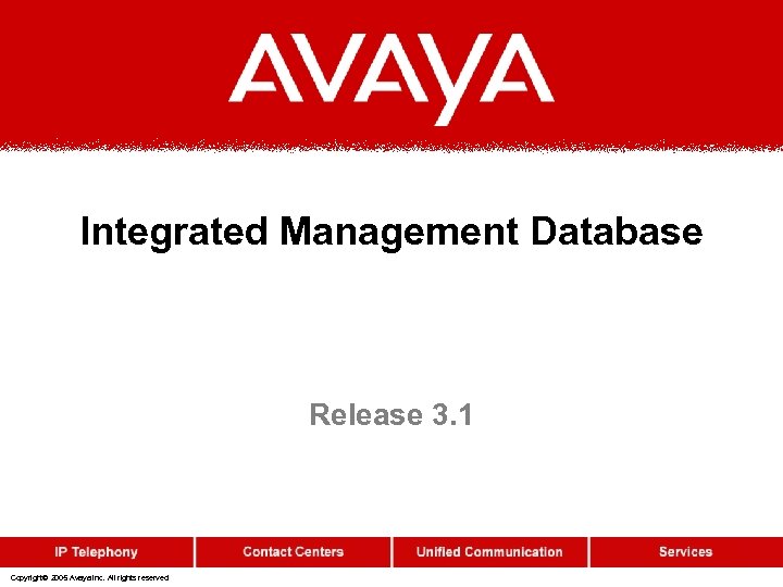 Integrated Management Database Release 3. 1 Copyright© 2005 Avaya Inc. All rights reserved 