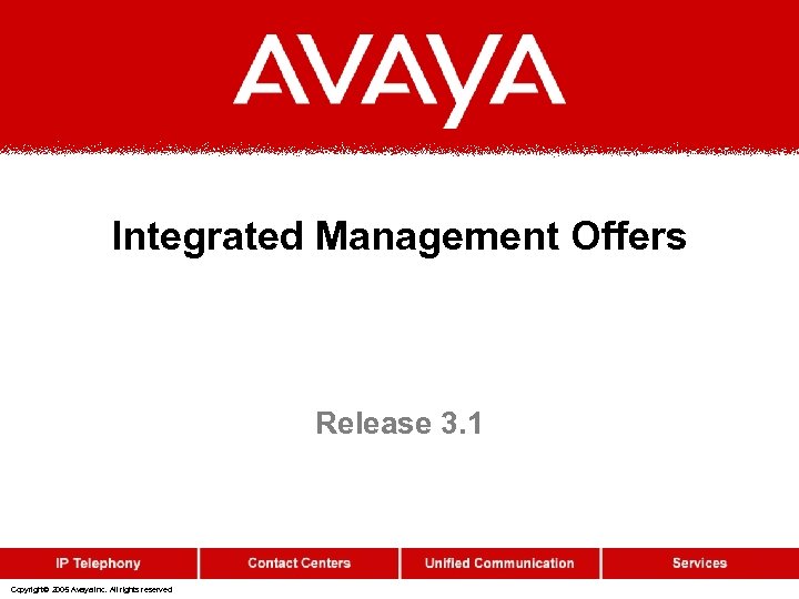 Integrated Management Offers Release 3. 1 Copyright© 2005 Avaya Inc. All rights reserved 