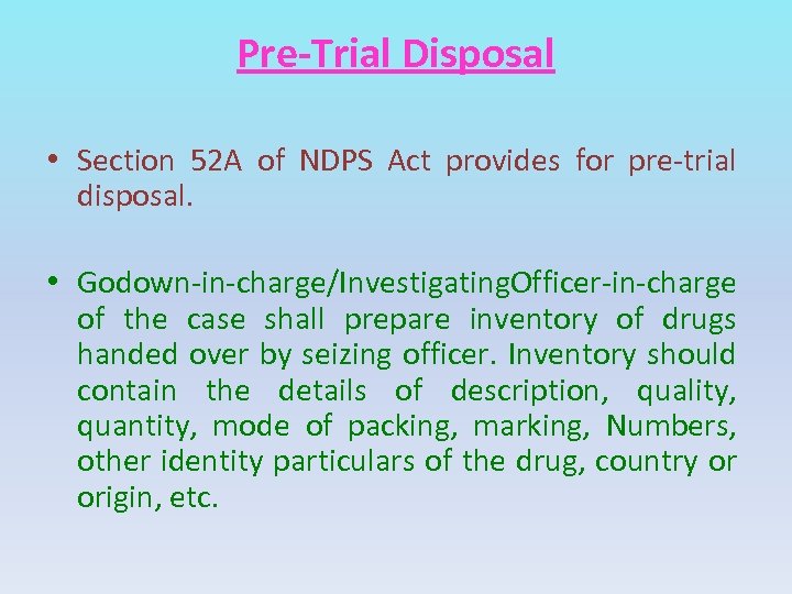 Pre-Trial Disposal • Section 52 A of NDPS Act provides for pre-trial disposal. •
