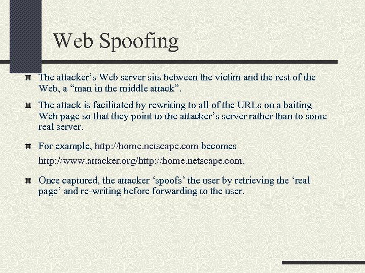 Web Spoofing The attacker’s Web server sits between the victim and the rest of