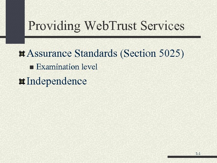 Providing Web. Trust Services Assurance Standards (Section 5025) n Examination level Independence 5 -1