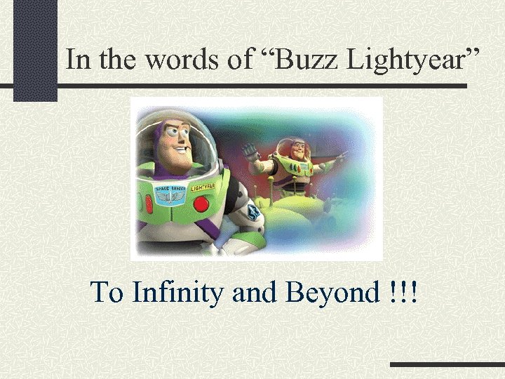 In the words of “Buzz Lightyear” To Infinity and Beyond !!! 