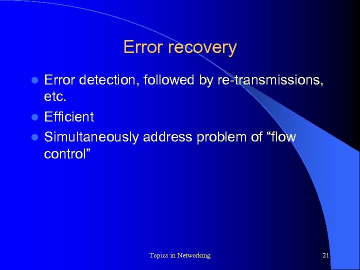 Error recovery Error detection, followed by re-transmissions, etc. l Efficient l Simultaneously address problem