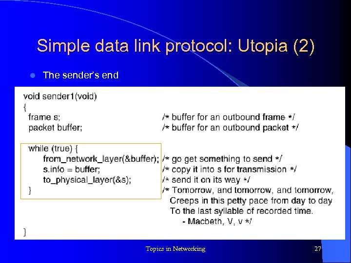 Simple data link protocol: Utopia (2) l The sender’s end Topics in Networking 27