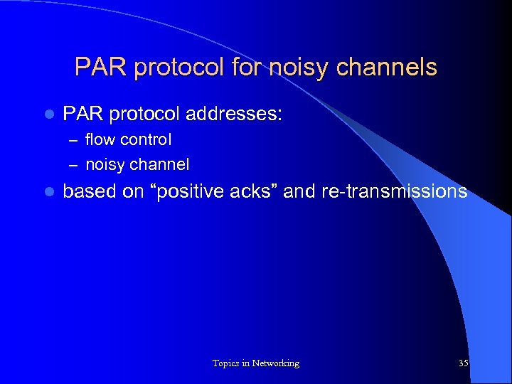 PAR protocol for noisy channels l PAR protocol addresses: – flow control – noisy