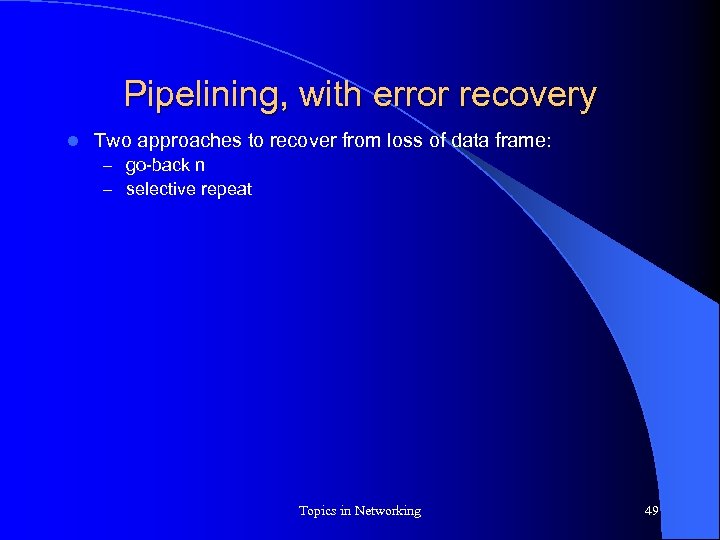 Pipelining, with error recovery l Two approaches to recover from loss of data frame: