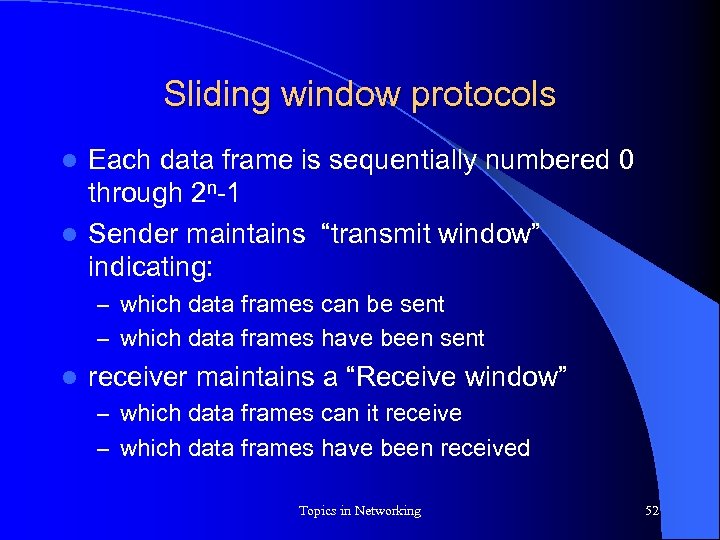 Sliding window protocols Each data frame is sequentially numbered 0 through 2 n-1 l