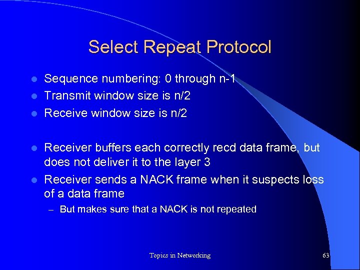 Select Repeat Protocol Sequence numbering: 0 through n-1 l Transmit window size is n/2