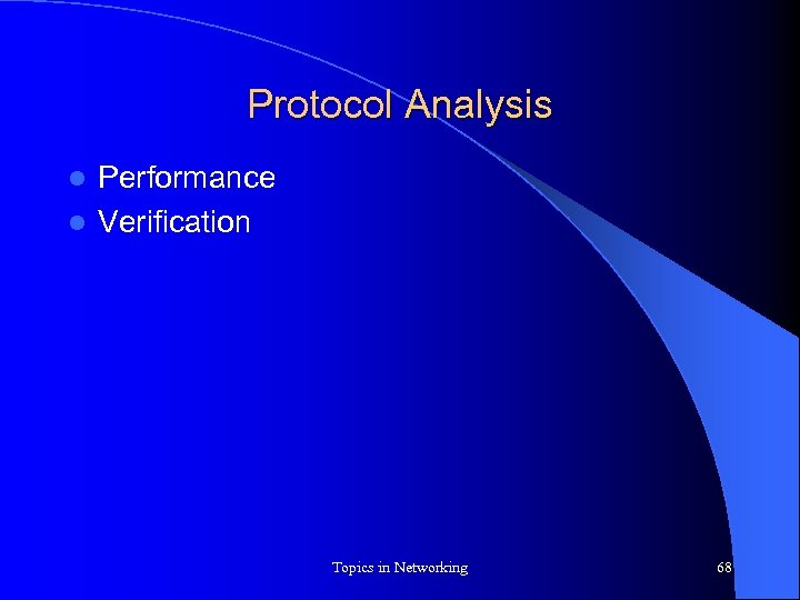 Protocol Analysis Performance l Verification l Topics in Networking 68 