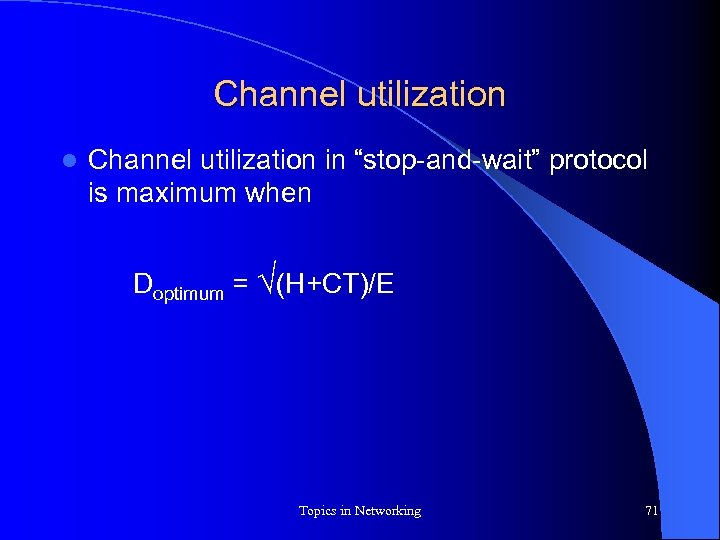 Channel utilization l Channel utilization in “stop-and-wait” protocol is maximum when Doptimum = (H+CT)/E