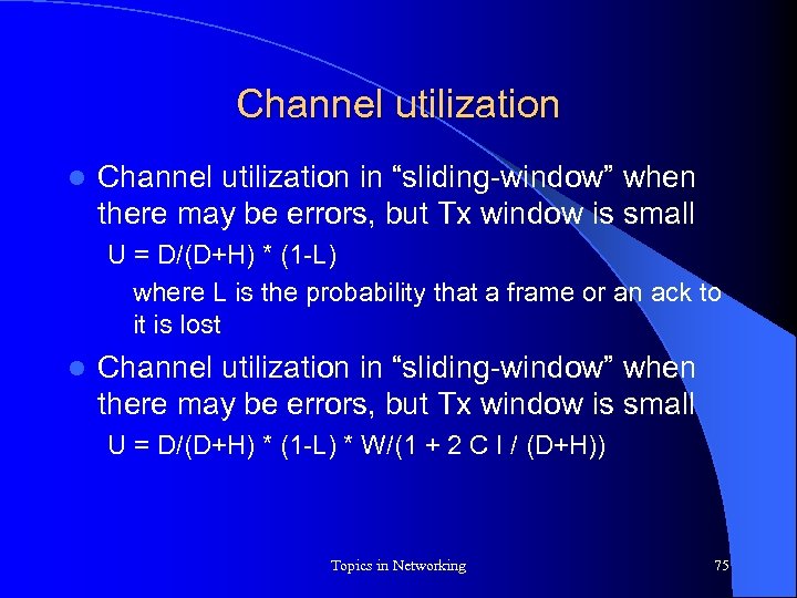 Channel utilization l Channel utilization in “sliding-window” when there may be errors, but Tx