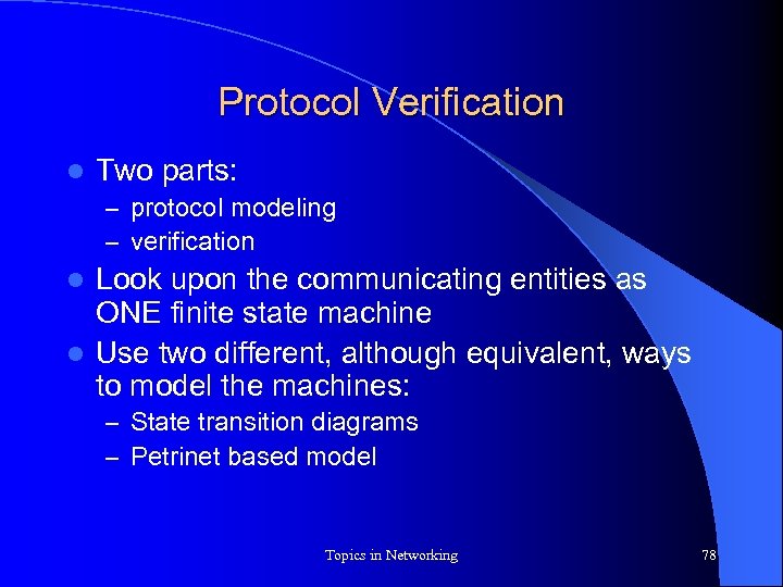 Protocol Verification l Two parts: – protocol modeling – verification Look upon the communicating