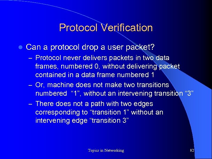 Protocol Verification l Can a protocol drop a user packet? – Protocol never delivers