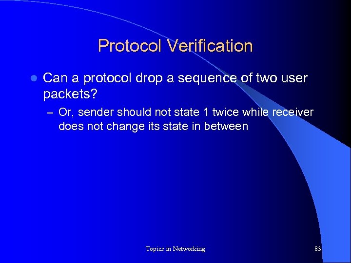 Protocol Verification l Can a protocol drop a sequence of two user packets? –