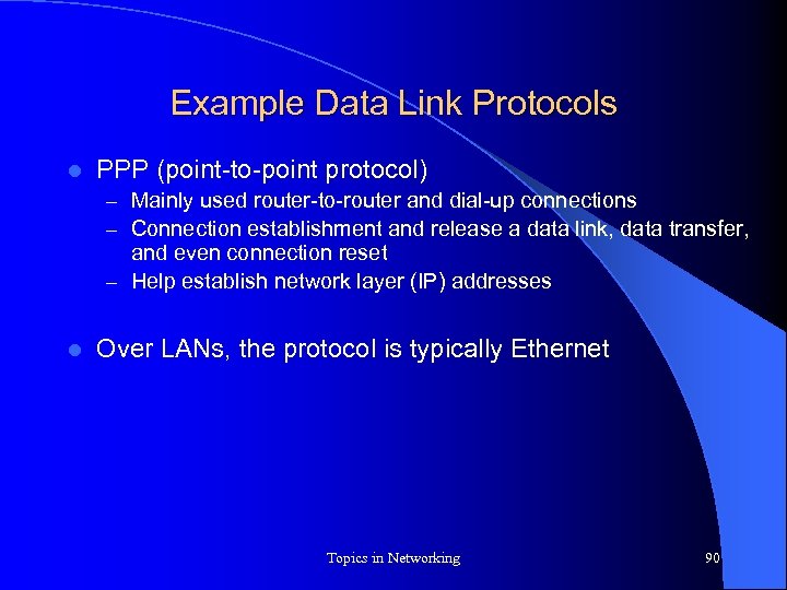 Example Data Link Protocols l PPP (point-to-point protocol) – Mainly used router-to-router and dial-up