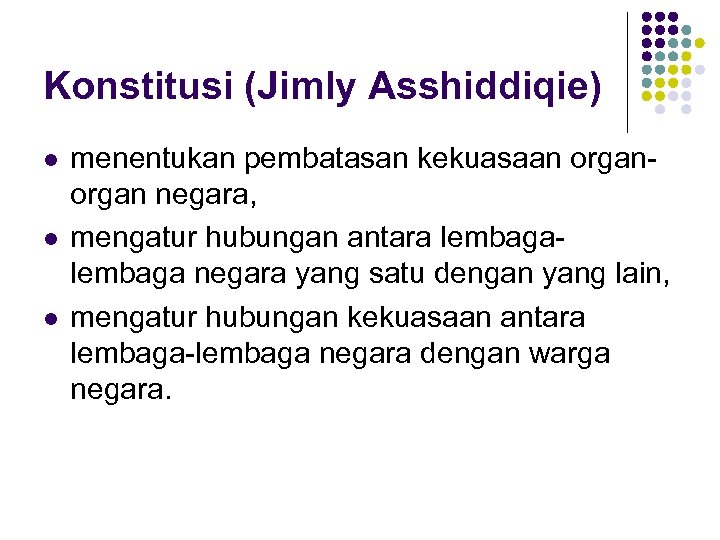 Konstitusi (Jimly Asshiddiqie) l l l menentukan pembatasan kekuasaan organ negara, mengatur hubungan antara