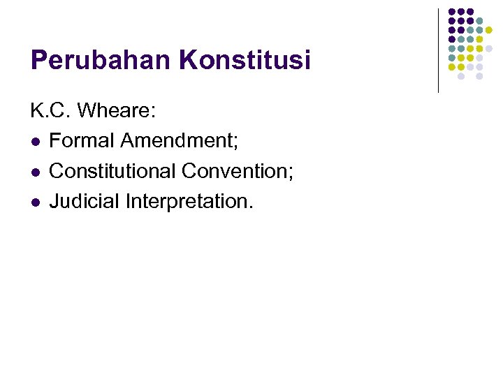 Perubahan Konstitusi K. C. Wheare: l Formal Amendment; l Constitutional Convention; l Judicial Interpretation.