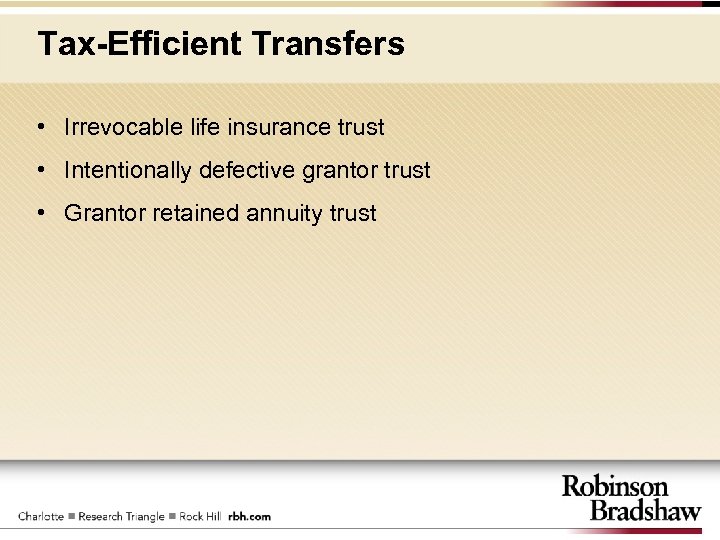 Tax-Efficient Transfers • Irrevocable life insurance trust • Intentionally defective grantor trust • Grantor