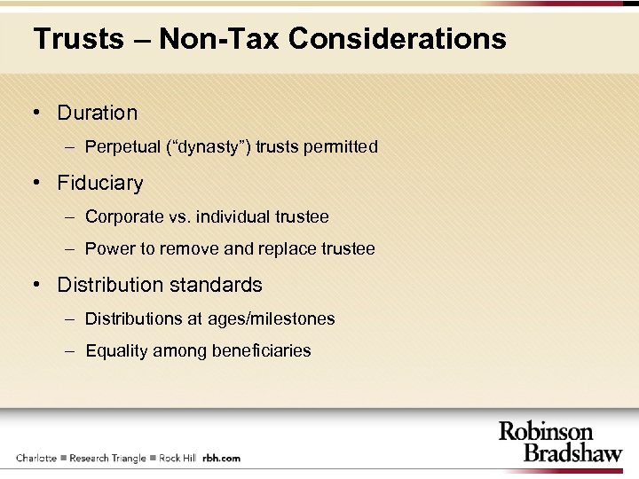 Trusts – Non-Tax Considerations • Duration – Perpetual (“dynasty”) trusts permitted • Fiduciary –