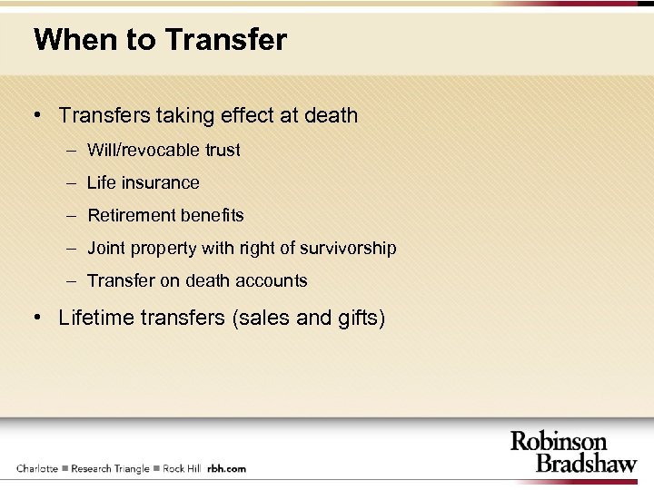 When to Transfer • Transfers taking effect at death – Will/revocable trust – Life