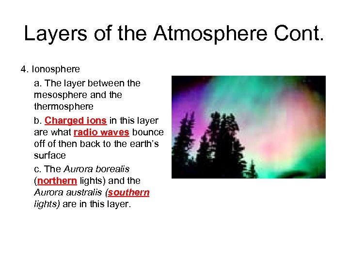 Layers of the Atmosphere Cont. 4. Ionosphere a. The layer between the mesosphere and