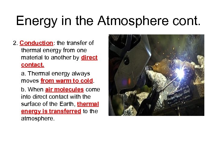 Energy in the Atmosphere cont. 2. Conduction: the transfer of thermal energy from one