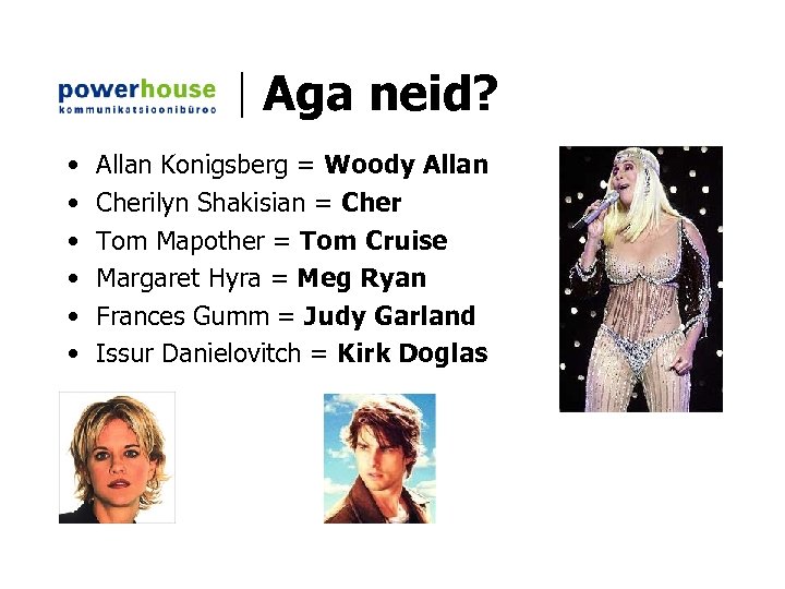 Aga neid? • • • Allan Konigsberg = Woody Allan Cherilyn Shakisian = Cher