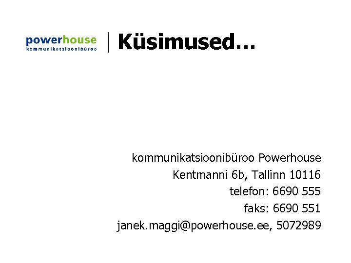 Küsimused… kommunikatsioonibüroo Powerhouse Kentmanni 6 b, Tallinn 10116 telefon: 6690 555 faks: 6690 551