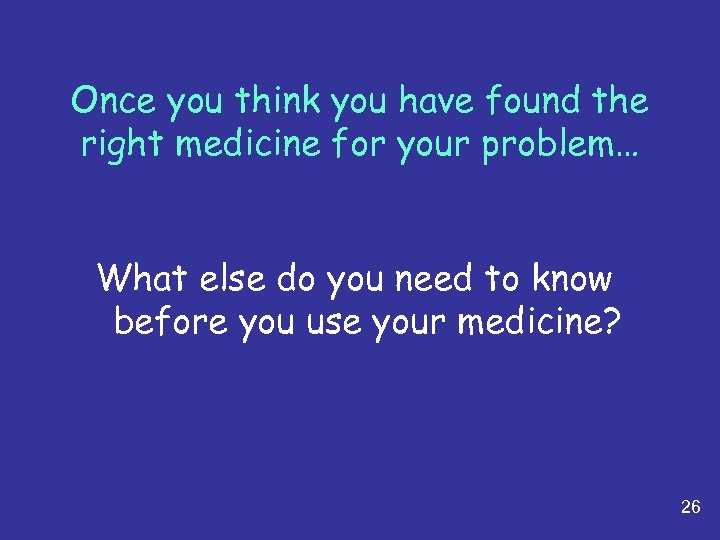 Once you think you have found the right medicine for your problem… What else