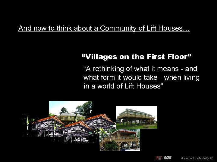 And now to think about a Community of Lift Houses… “Villages on the First