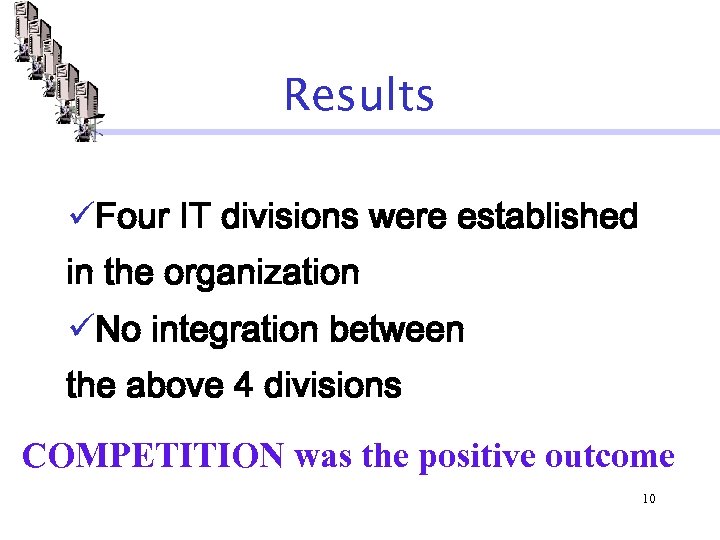 Results üFour IT divisions were established in the organization üNo integration between the above