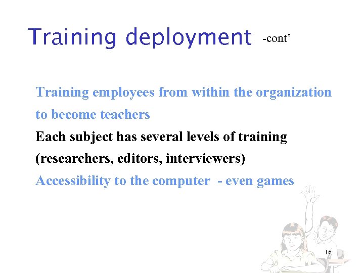 Training deployment -cont’ Training employees from within the organization to become teachers Each subject