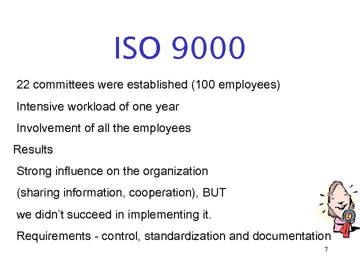 ISO 9000 22 committees were established (100 employees) Intensive workload of one year Involvement